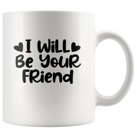 I Will Be Your Friend White Coffee Mug