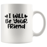 I Will Be Your Friend White Coffee Mug