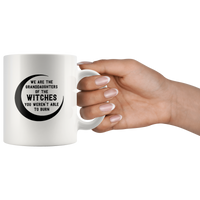 We are the granddaughters of the witches you weren’t able to burn white coffee mug