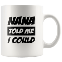 Nana told me I could white coffee mug