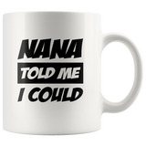 Nana told me I could white coffee mug