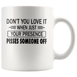 If You Don't Love It When Just Your Presence Pisses Someone Off White Coffee Mug