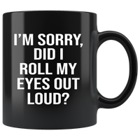 I'm sorry did i roll my eyes out loud black gift coffee mug