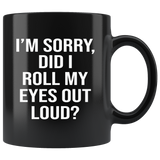 I'm sorry did i roll my eyes out loud black gift coffee mug