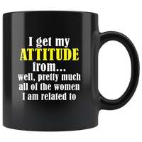 I Get My Attitude From Well Pretty Much All Of The Women I Am Related To Black Coffee Mug