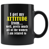 I Get My Attitude From Well Pretty Much All Of The Women I Am Related To Black Coffee Mug