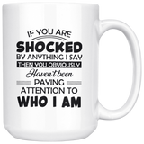 If You Are Shocked By Anything I Say Then You Obviously Haven't Been Paying Attention To Who I Am White Coffee Mugs