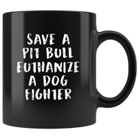 Save A Pit Bull Euthanize A Dog Fighter Black Coffee Mug