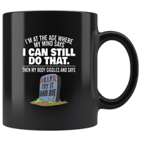I’m At The Age Where My Mind Says I Can Still Do That Then My Body Giggles And Says Rip Try It And Die Cancer Awareness Black Coffee Mug
