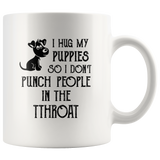 I Hug My Puppies So I Don’t Punch People In The Throat White Coffee Mug