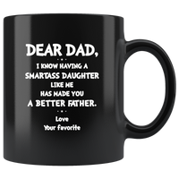  Dear dad having smartass daughter like me has made you a better father black gift coffee mug