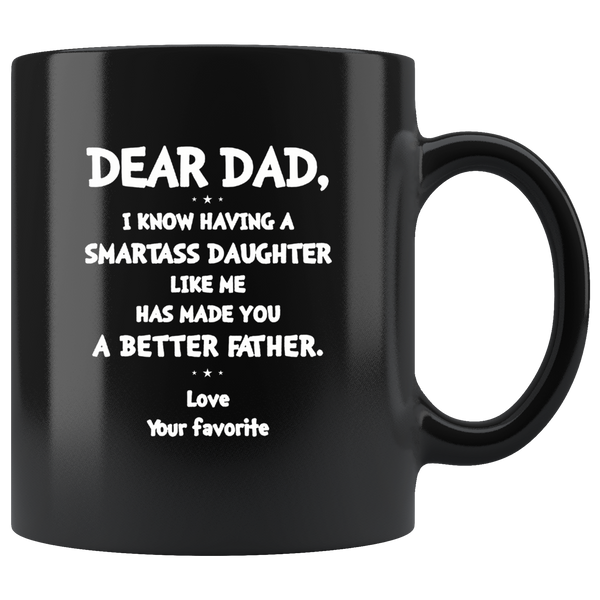  Dear dad having smartass daughter like me has made you a better father black gift coffee mug