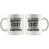 Oh I'm sorry I forgot I only exist when you need something white coffee mug