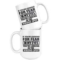 If You're Looking For Fear In My Eyes You're Looking In The Wrong Spot White Coffee Mug