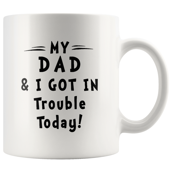 My dad and I got in trouble today father white coffee mug