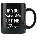 If you love me let me sleep black gift coffee mug