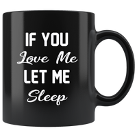 If you love me let me sleep black gift coffee mug