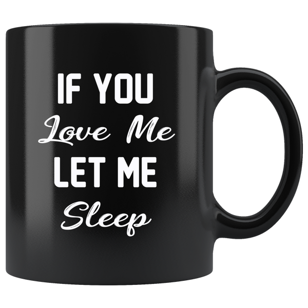 If you love me let me sleep black gift coffee mug