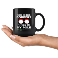 Show me your bobbers I'll show you my pole black coffee mug