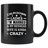 Calm Down Ladies I Am Married And My Redhead Wife Is Kinda Crazy Black Coffee Mug