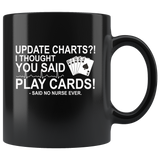 Update Charts I Thought You Said Play Cards Said No Nurse Ever Black Coffee Mug
