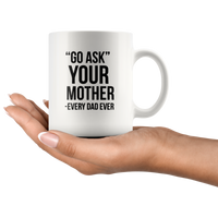 Go ask your mother every dad ever father's day gift white coffee mug