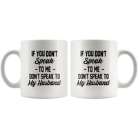 If you don't speak to me, don't speak to my husband white gift coffee mug