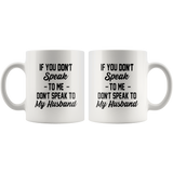 If you don't speak to me, don't speak to my husband white gift coffee mug