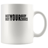 Not your body not your choice white coffee mug