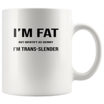 I'm fat but identify as skinny trans-lender white coffee mug