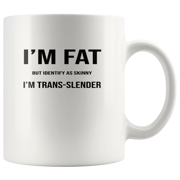 I'm fat but identify as skinny trans-lender white coffee mug