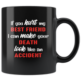 If you hurt my best friend I can make you death look like an accident Black Coffee Mug