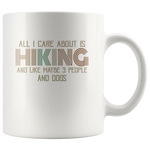 All I Care About Is Hiking and Like maybe 3 People and Dogs gift funny white coffee mugs