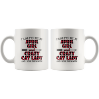 I have two titles april girl and crazy cat lady rock them both birthday white coffee mug