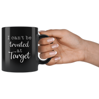 I Can’t Be Trusted At Target Black Coffee Mug