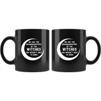 We are the granddaughters of the witches you weren’t able to burn black coffee mug