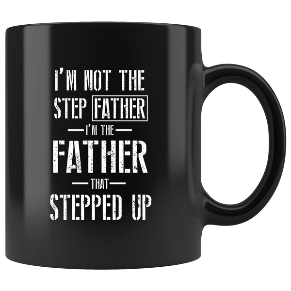 I'm Not The Step Father I'm The Father That Stepped Up Dad Gift Black Coffee Mug