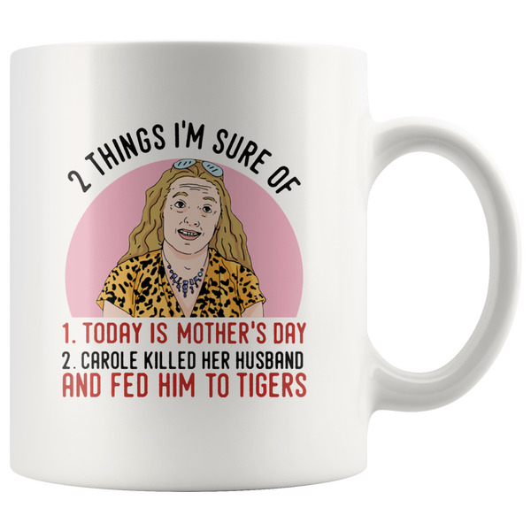 2 Things I'm Sure Today Is Mother's Day Carole Killed Her Husband Fed Him To Tigers Gift T Shirt