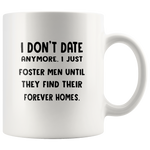 I don't date anymore I just foster men until they find their forever homes white coffee mug