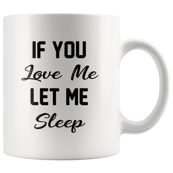 If you love me let me sleep white gift coffee mug